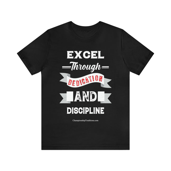 EXCEL THROUGH DEDICATION AND DISCIPLINE - UNISEX T-SHIRT | CHAMPIONSHIP TRADITIONS