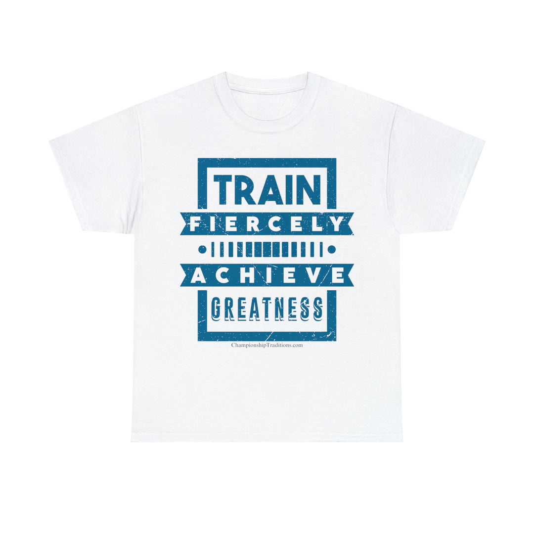 TRAIN FIERCELY ACHIEVE GREATNESS - Unisex Cotton Tee | CHAMPIONSHIP TRADITIONS