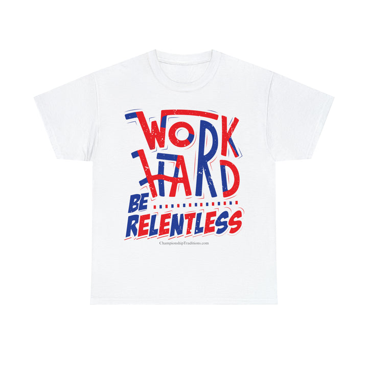 WORK HARD BE RELENTLESS - Unisex Cotton Tee | CHAMPIONSHIP TRADITIONS