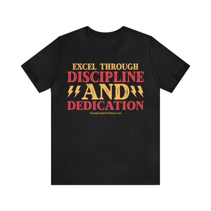 EXCEL THROUGH DISCIPLINE AND DEDICATION - UNISEX T-SHIRT | CHAMPIONSHIP TRADITIONS