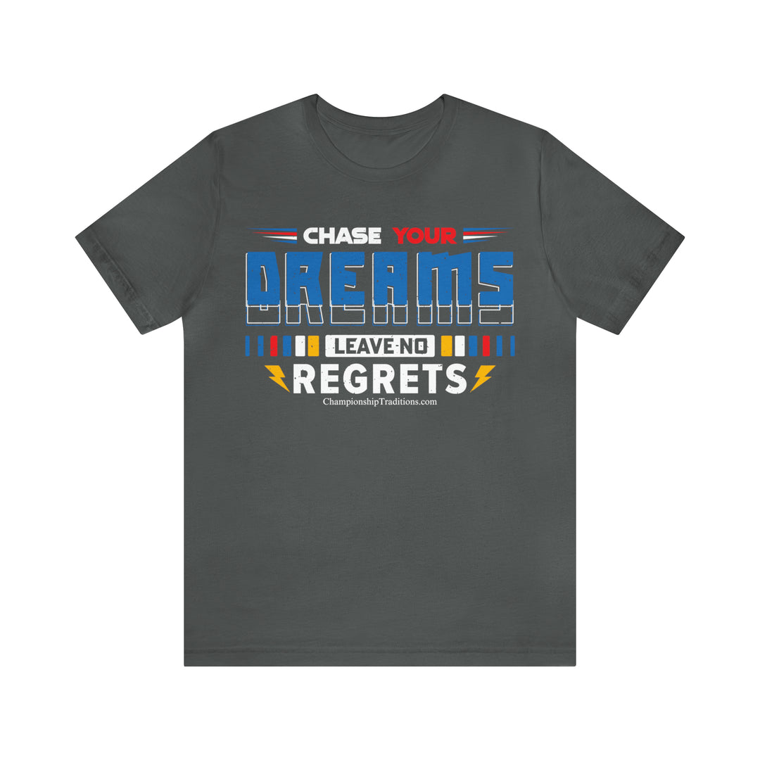 CHASE YOUR DREAMS LEAVE NO REGRETS - UNISEX T-SHIRT | CHAMPIONSHIP TRADITIONS