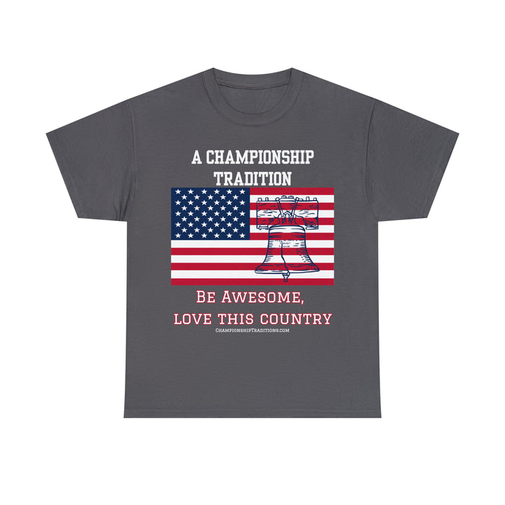 BE AWESOME LOVE THIS COUNTRY - Unisex Cotton Tee | CHAMPIONSHIP TRADITIONS