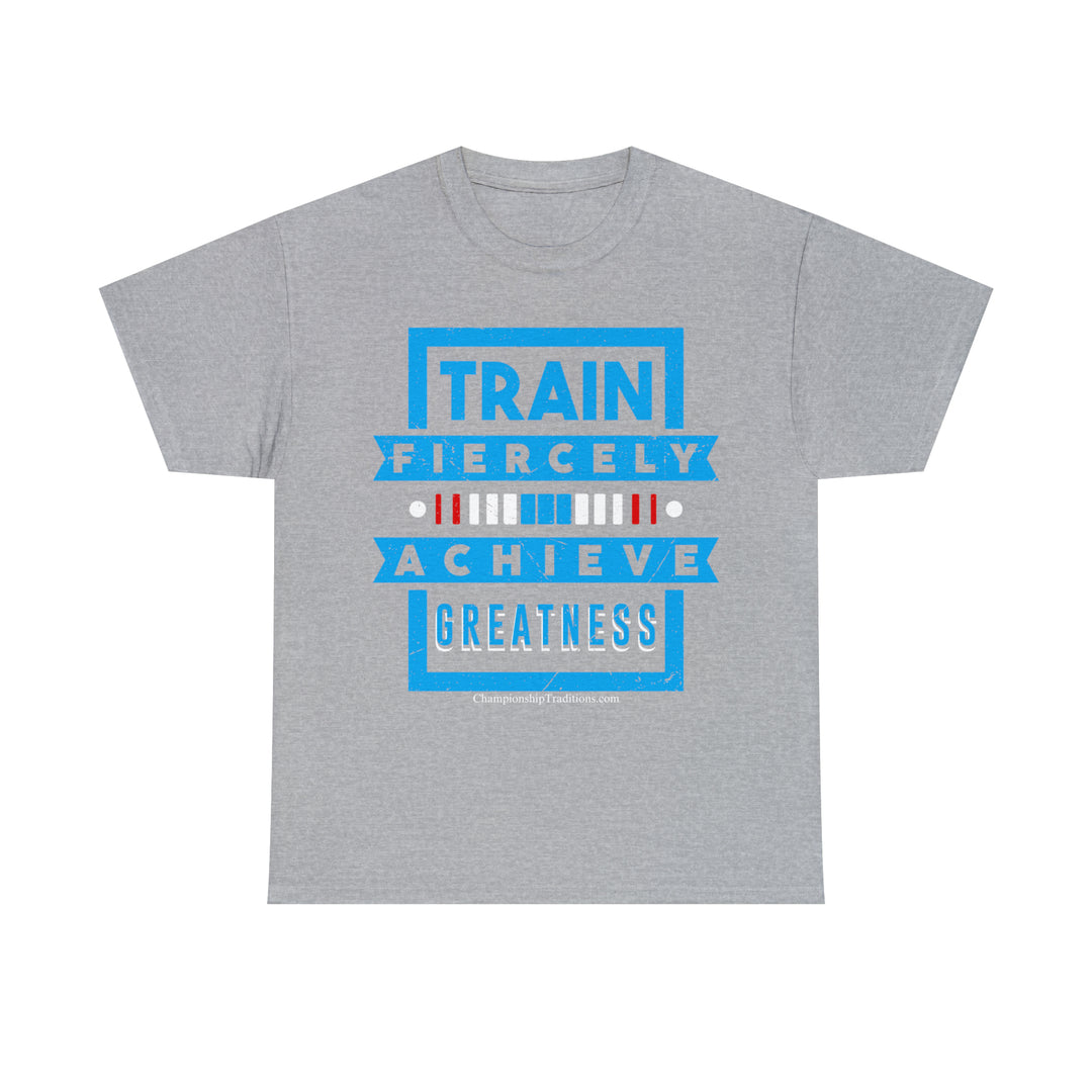 TRAIN FIERCELY ACHIEVE GREATNESS - Unisex Cotton Tee | CHAMPIONSHIP TRADITIONS