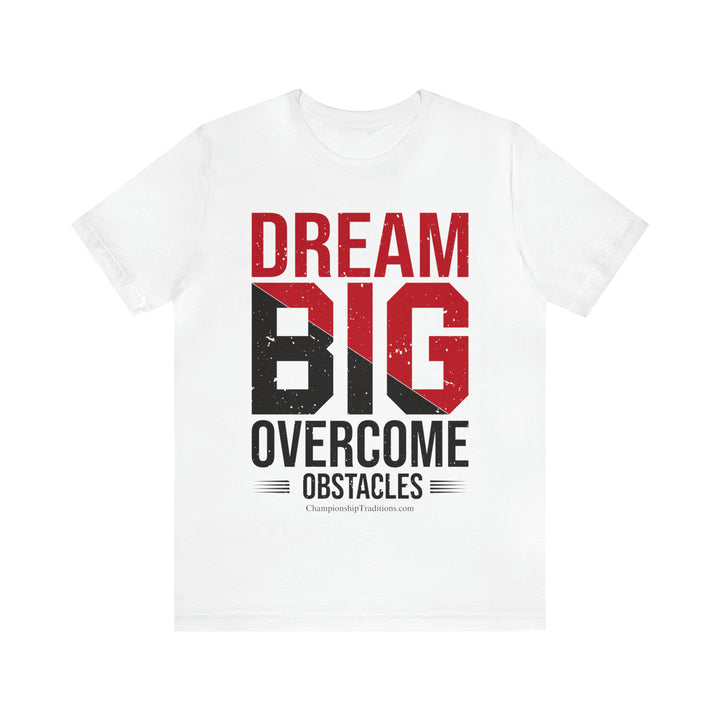 DREAM BIG OVERCOME OBSTACLES - UNISEX T-SHIRT | CHAMPIONSHIP TRADITIONS