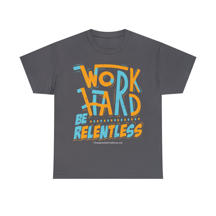 WORK HARD BE RELENTLESS - Unisex Cotton Tee | CHAMPIONSHIP TRADITIONS