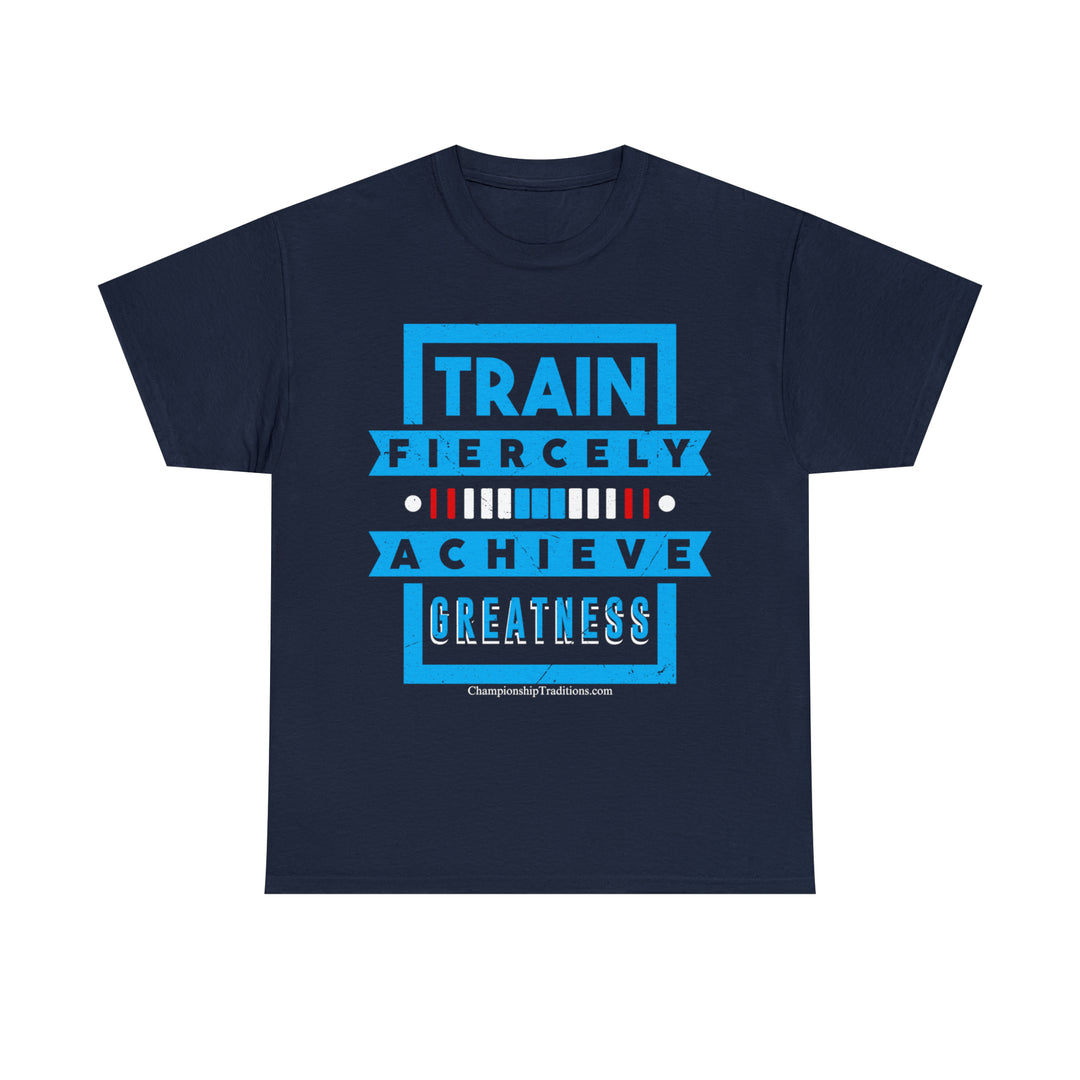 TRAIN FIERCELY ACHIEVE GREATNESS - Unisex Cotton Tee | CHAMPIONSHIP TRADITIONS