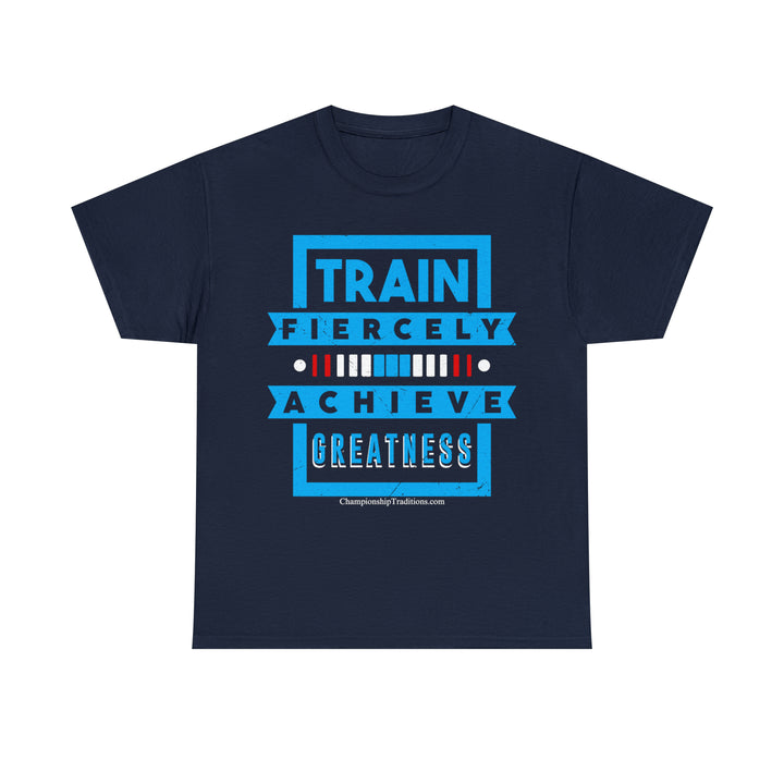 TRAIN FIERCELY ACHIEVE GREATNESS - Unisex Cotton Tee | CHAMPIONSHIP TRADITIONS