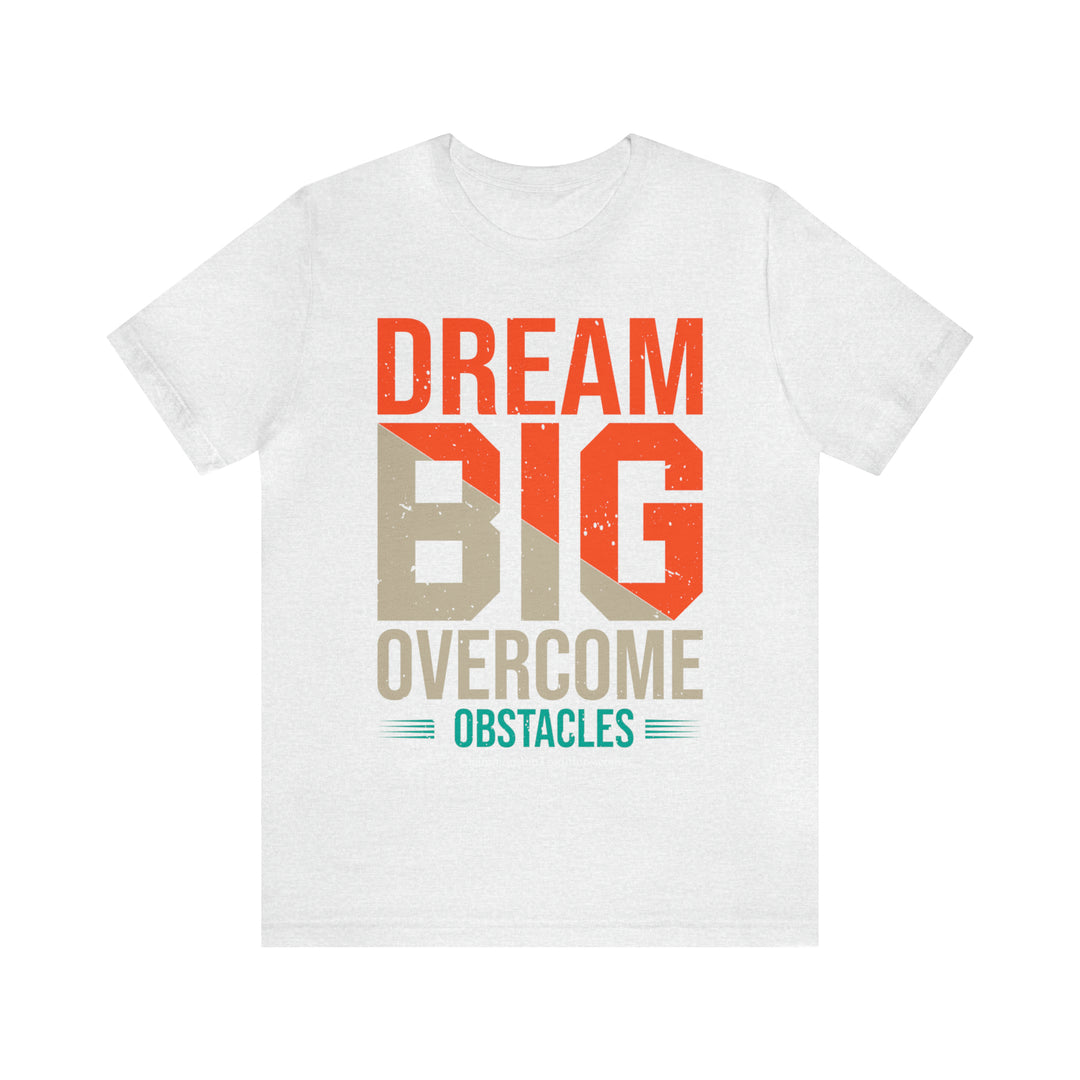 DREAM BIG OVERCOME OBSTACLES - UNISEX T-SHIRT | CHAMPIONSHIP TRADITIONS