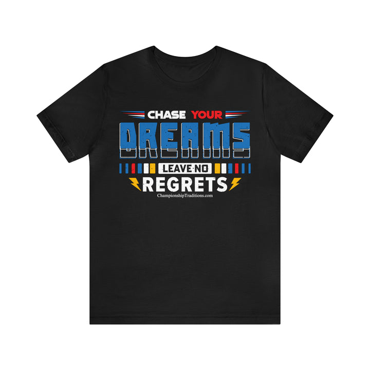 CHASE YOUR DREAMS LEAVE NO REGRETS - UNISEX T-SHIRT | CHAMPIONSHIP TRADITIONS