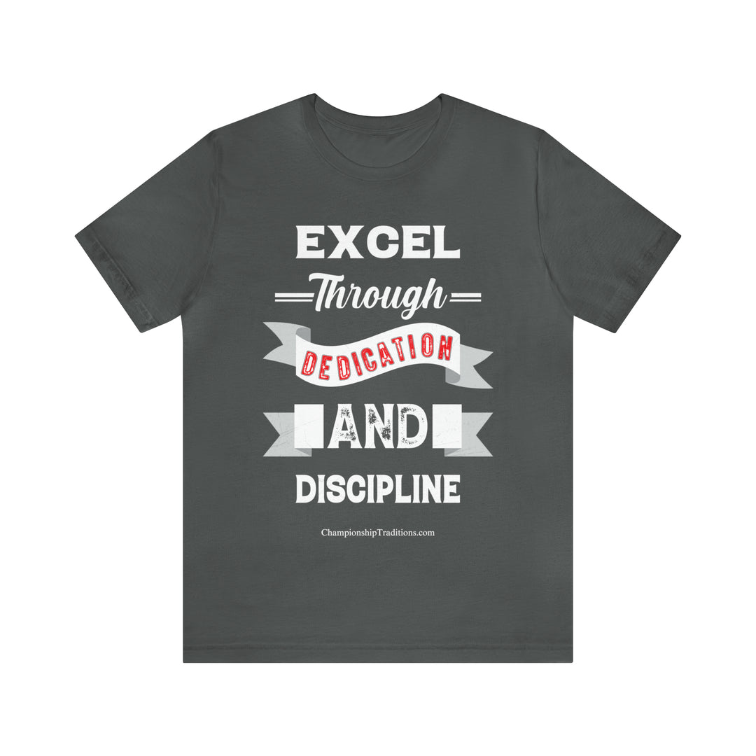 EXCEL THROUGH DEDICATION AND DISCIPLINE - UNISEX T-SHIRT | CHAMPIONSHIP TRADITIONS