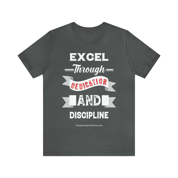 EXCEL THROUGH DEDICATION AND DISCIPLINE - UNISEX T-SHIRT | CHAMPIONSHIP TRADITIONS