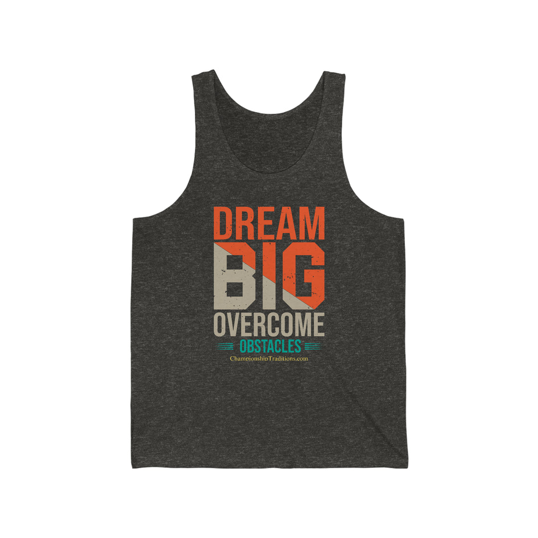 DREAM BIG OVERCOME OBSTACLES - Unisex Jersey Tank | CHAMPIONSHIP TRADITIONS