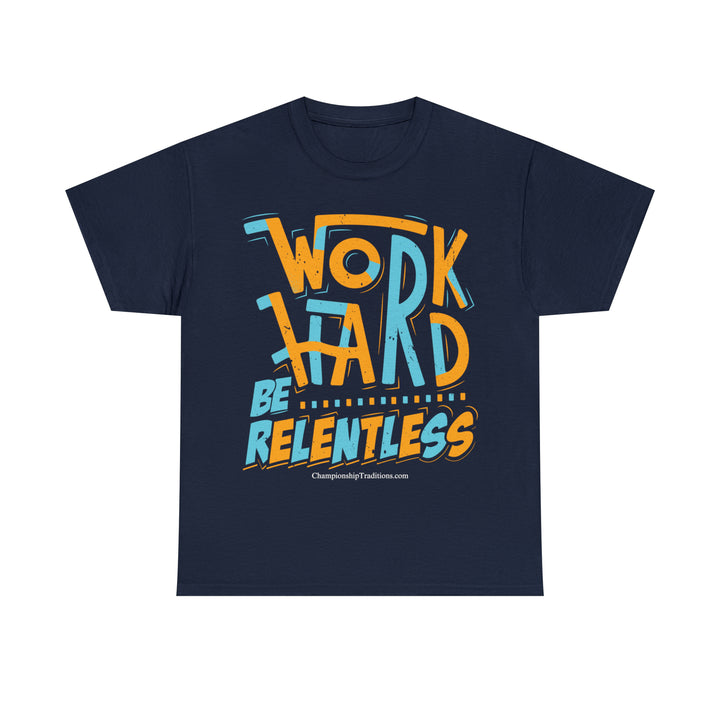 WORK HARD BE RELENTLESS - Unisex Cotton Tee | CHAMPIONSHIP TRADITIONS