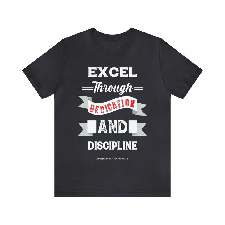 EXCEL THROUGH DEDICATION AND DISCIPLINE - UNISEX T-SHIRT | CHAMPIONSHIP TRADITIONS