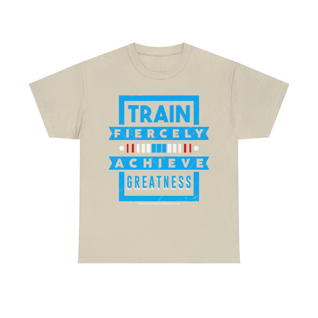 TRAIN FIERCELY ACHIEVE GREATNESS - Unisex Cotton Tee | CHAMPIONSHIP TRADITIONS