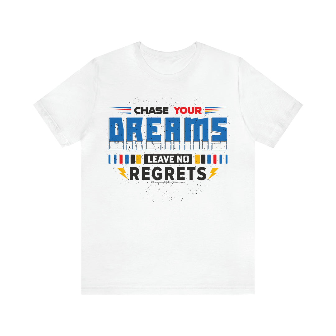 CHASE YOUR DREAMS LEAVE NO REGRETS - UNISEX T-SHIRT | CHAMPIONSHIP TRADITIONS