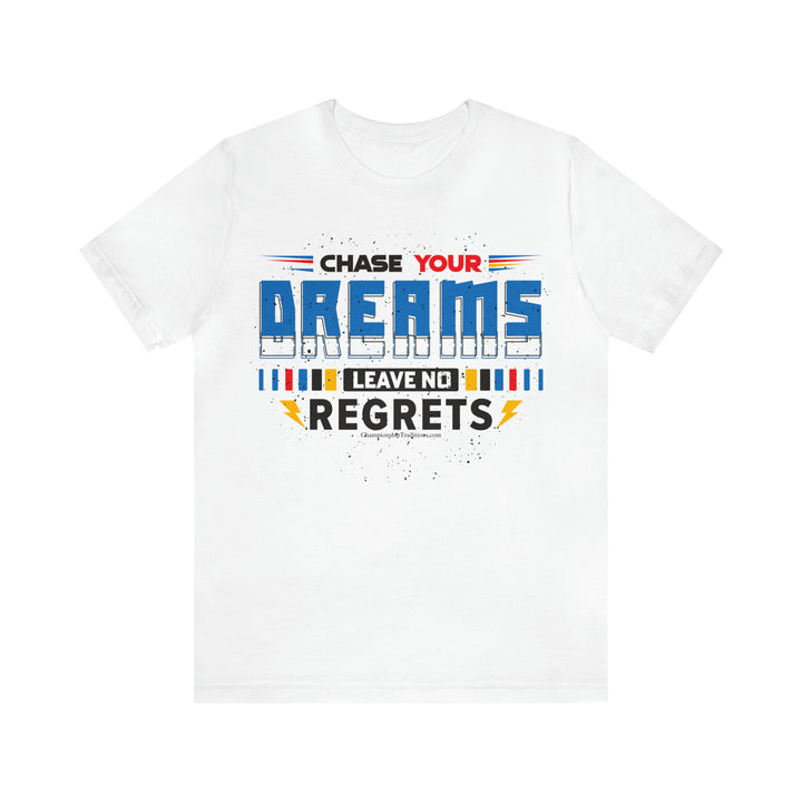 CHASE YOUR DREAMS LEAVE NO REGRETS - UNISEX T-SHIRT | CHAMPIONSHIP TRADITIONS