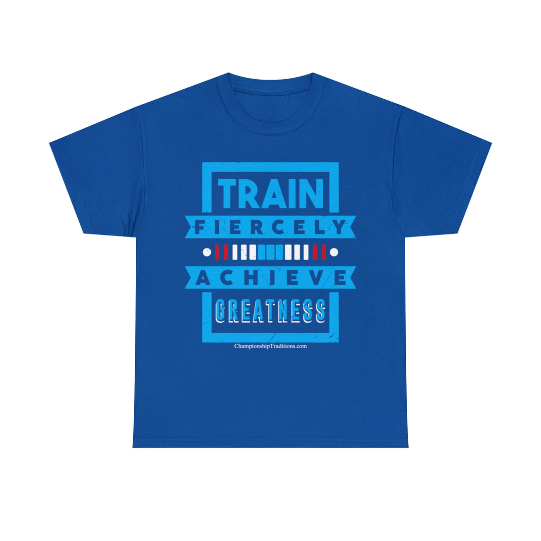 TRAIN FIERCELY ACHIEVE GREATNESS - Unisex Cotton Tee | CHAMPIONSHIP TRADITIONS