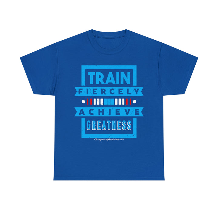 TRAIN FIERCELY ACHIEVE GREATNESS - Unisex Cotton Tee | CHAMPIONSHIP TRADITIONS