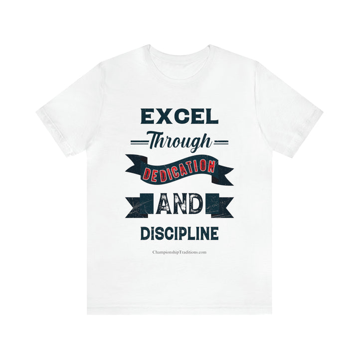 EXCEL THROUGH DEDICATION AND DISCIPLINE - UNISEX T-SHIRT | CHAMPIONSHIP TRADITIONS